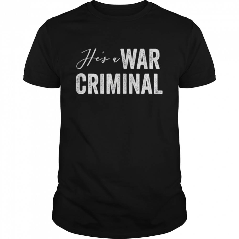He’s a war criminal biden saying shirt