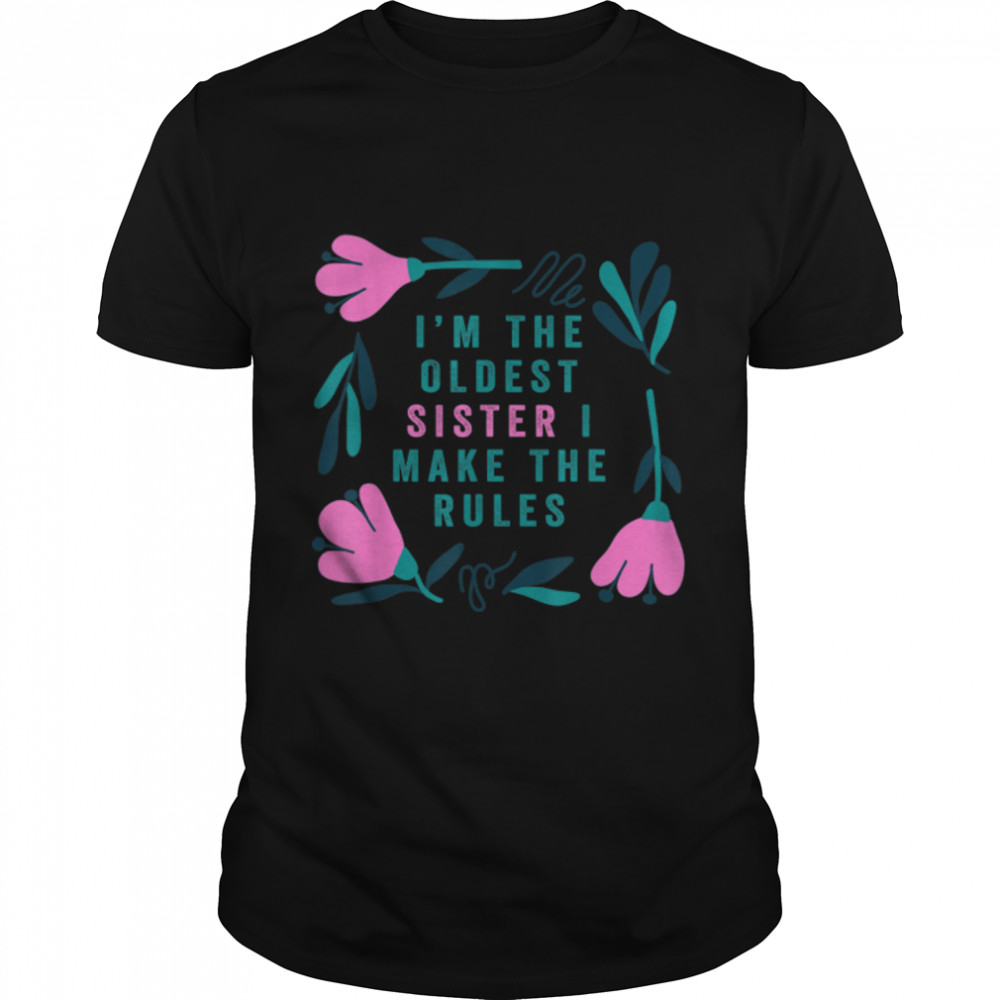 I Am The Oldest Sister I Make The Rules Oldest Sibling T-Shirt B09W5Zhflj