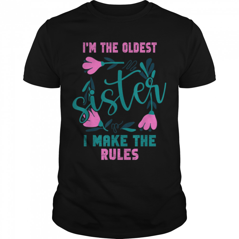 I am The Oldest Sister I Make The Rules Oldest Sibling T-Shirt B09W5ZZ4MX