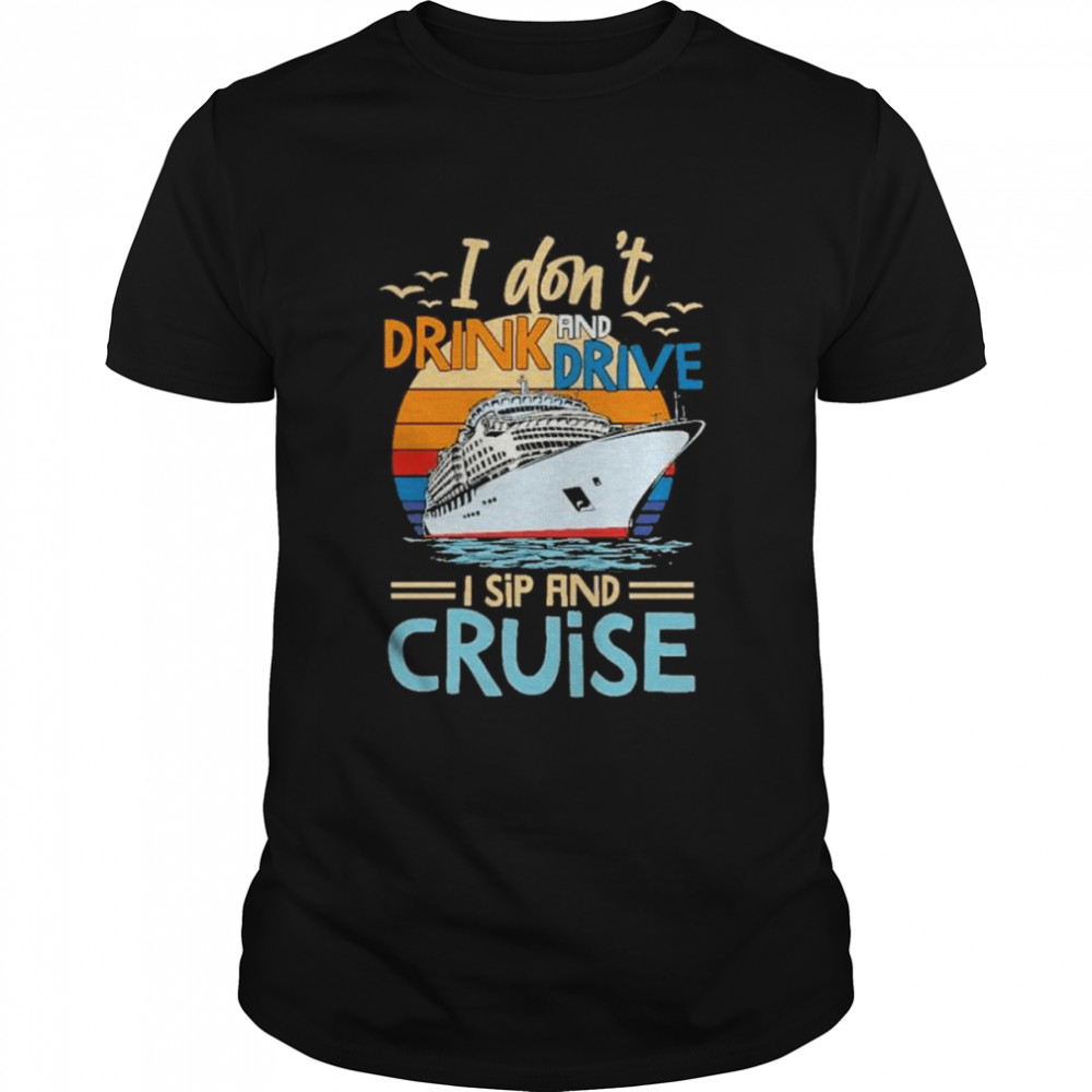 I Dont Drink And Drive I Sip And Cruise Shirt
