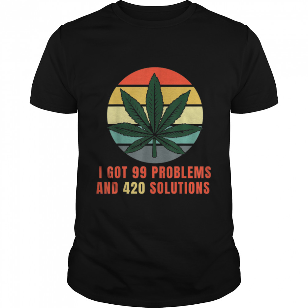 I Got 99 Problems And 420 Solutions Marijuana Cannabis Weed T-Shirt B09W8Qtdpb