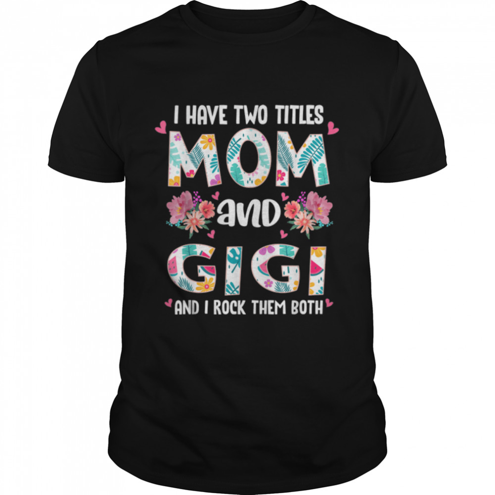 I Have Two Titles Mom And Gigi Mother'S Day 2022 Womens T-Shirt B09W5Z4Kmw