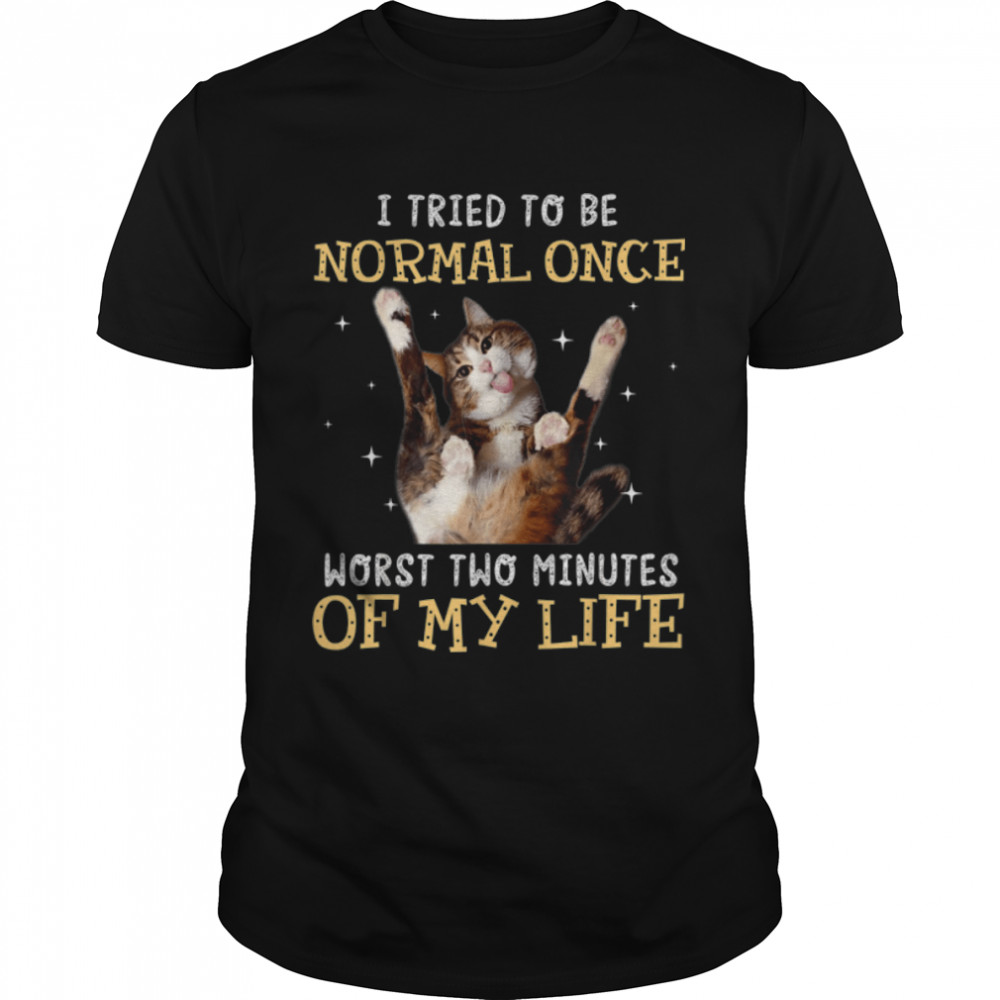 I Tried Be Normal Once Worst Two Minutes My Life-Cat Lovers T-Shirt B09W5Tx23F
