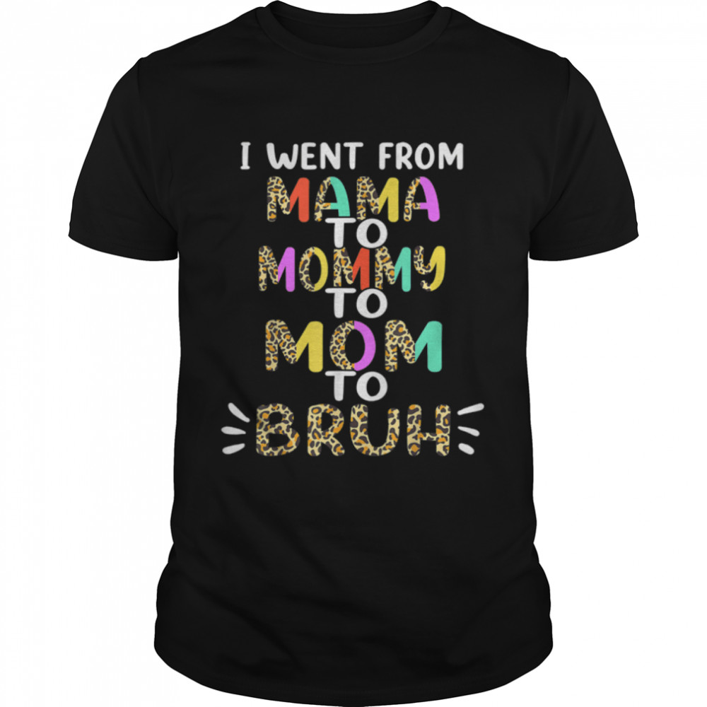 I Went From Mama to Mommy to Mom to Bruh first mother's day T-Shirt B09W8FXWRR
