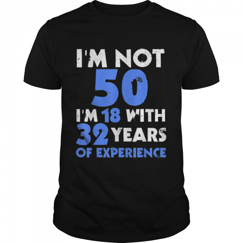 I'M Not 50 I'M 18 With 32 Years Of Experience 50Th Birthday T-Shirt B09W8Qyrrq