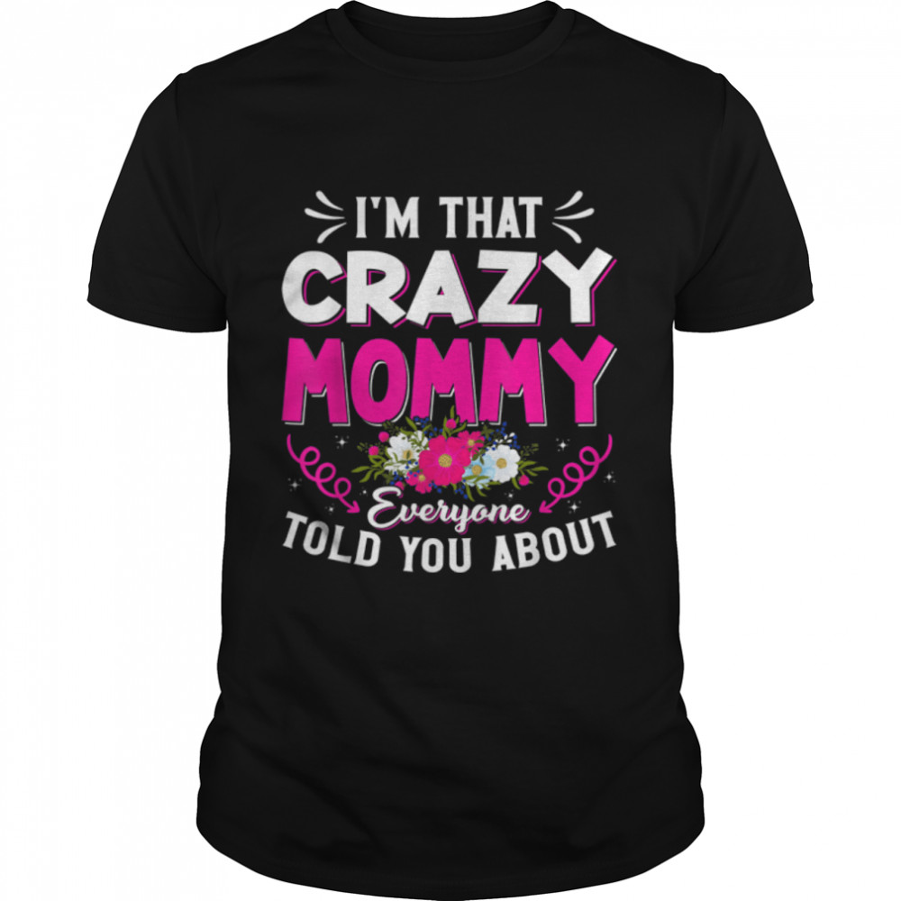 I'm That Crazy Mommy Everyone Told About Mother's Day T-Shirt B09W8XXLHL