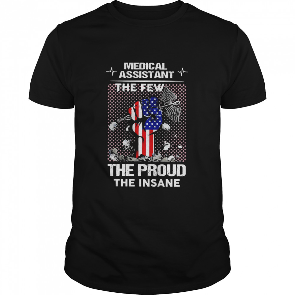 Medical Assistant The Few The proud The Insane Shirt