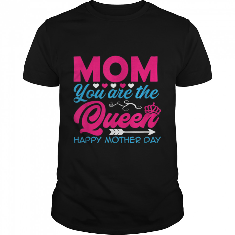 Mom you are the Queen Happy Mother's Day Great Mum T-Shirt B09W8WC7MS