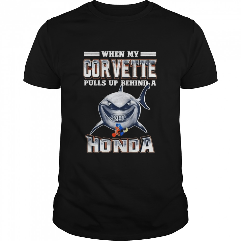 Nemo And Dory When My Corvette Pulls Up Behind A Honda Shirt