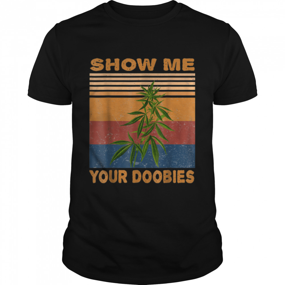 Show Me Your Doobies Cannabis Weed Marijuana Bud Stoner T-Shirt B09W8ZJHH6