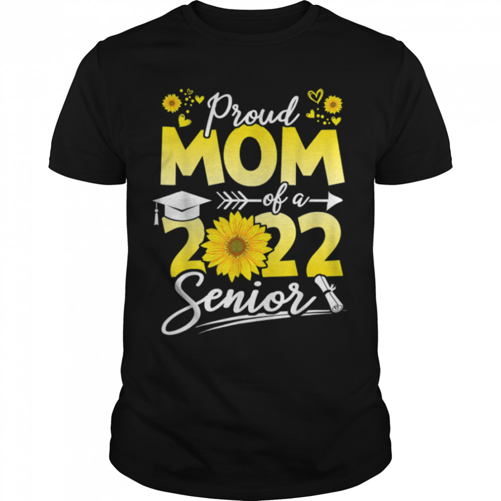 Sunflower 2022 Proud Mom Of A 2022 Senior Graduation T-Shirt B09W8WL9RN