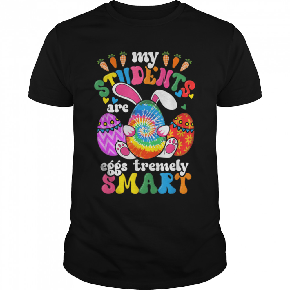 Teacher My Students Are Eggs Tremely Smart Happy Easter Day T-Shirt B09W95YVMV