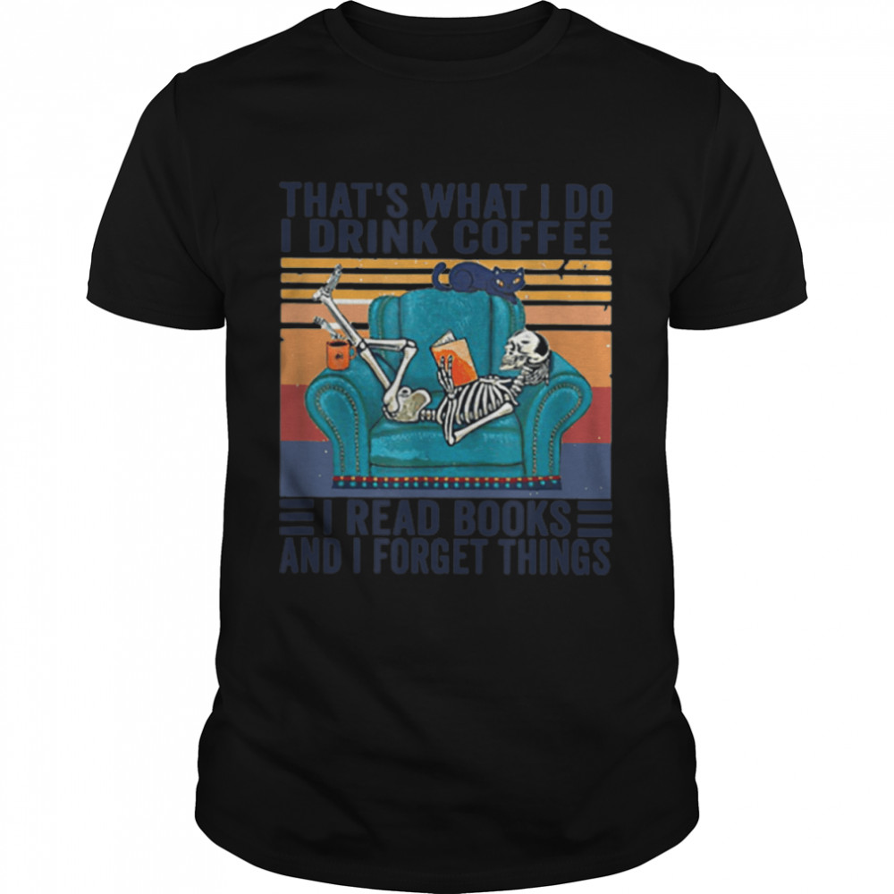 That's What I Do I Drink Coffee I Read Books And I Forget T-Shirt B09W915K95