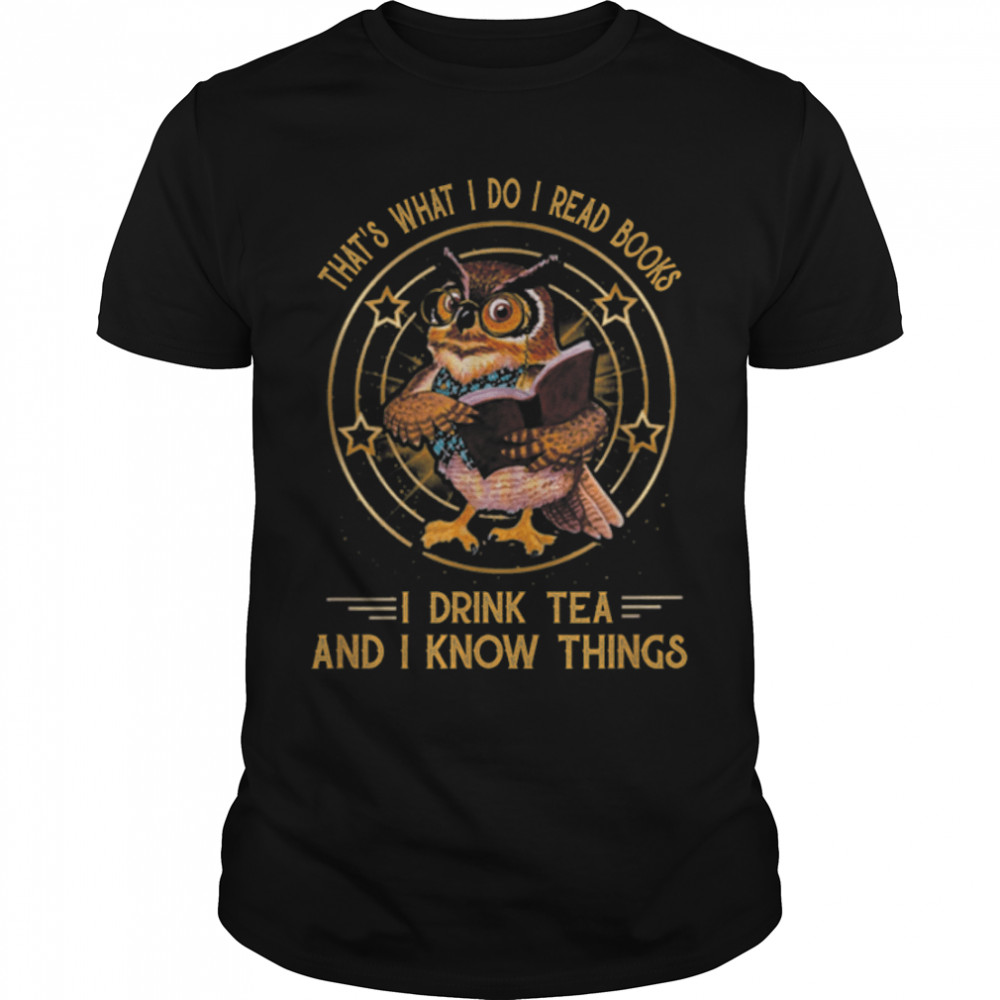 That's What I Do I Read Books I Drink And I Know Things T-Shirt B09W89P6SB