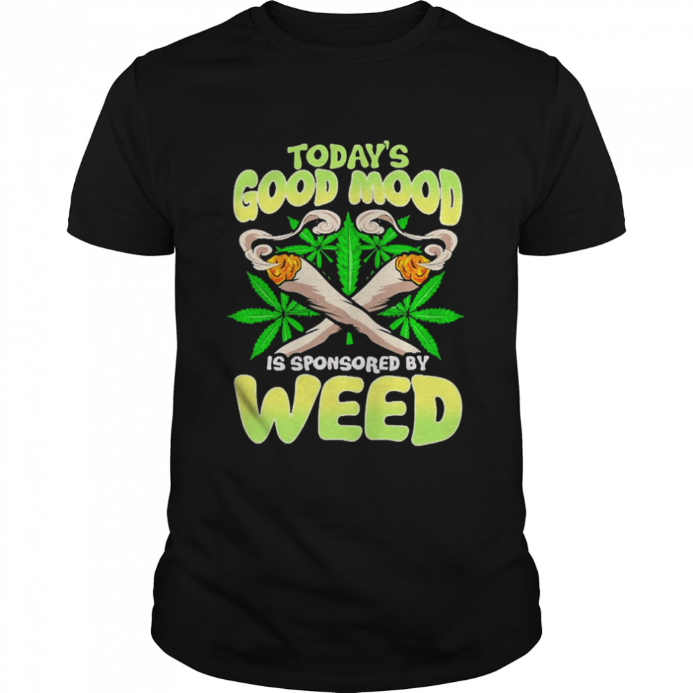 Today’s Good Mood Is Sponsored By Weed Shirt
