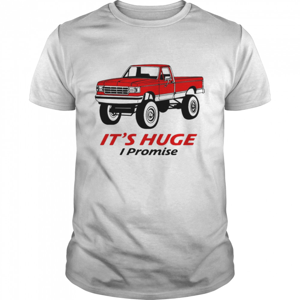 Truck Its Huge I Promise Shirt