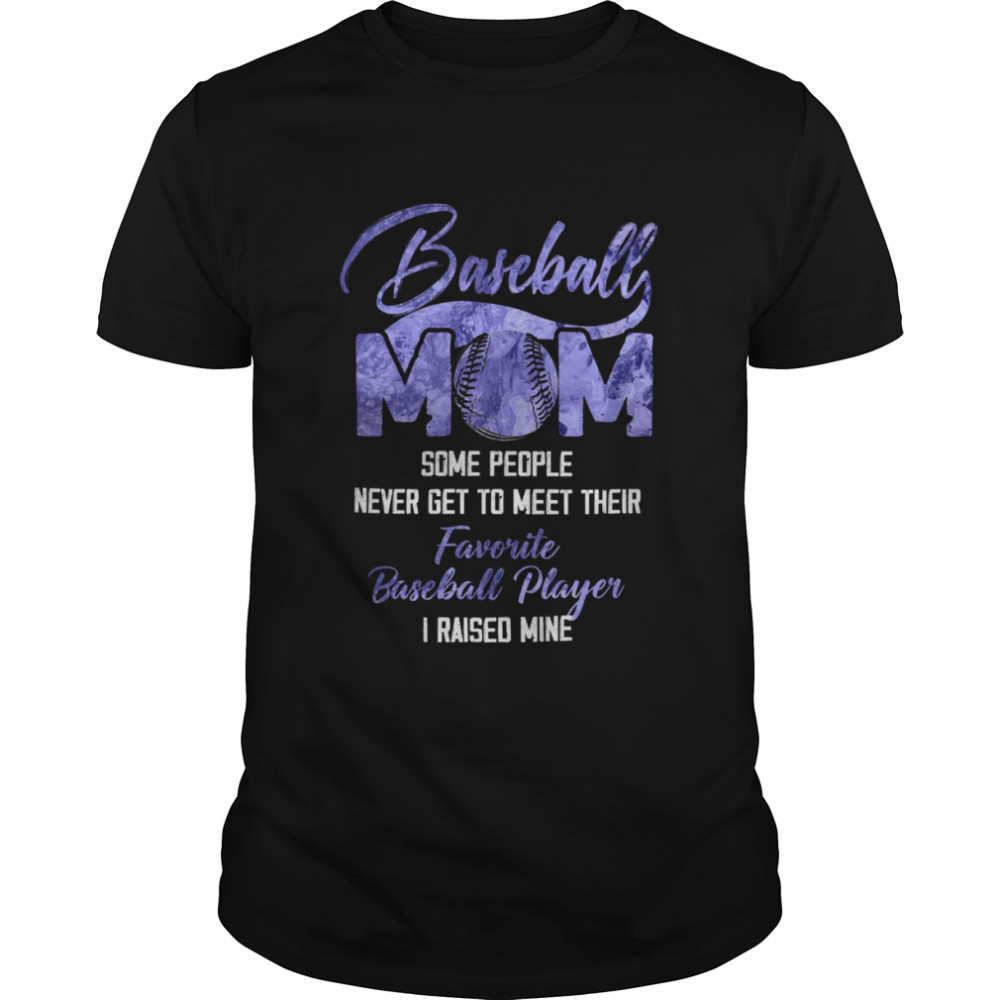 Baseball Mom Some People Never Get To Meet Their T-Shirt