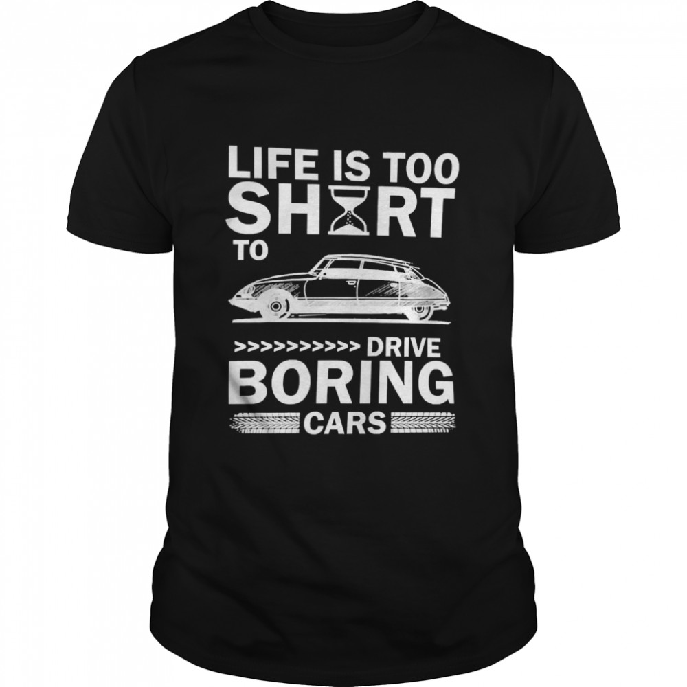 Car Life’s Too Short To Drive Boring Cars Shirt