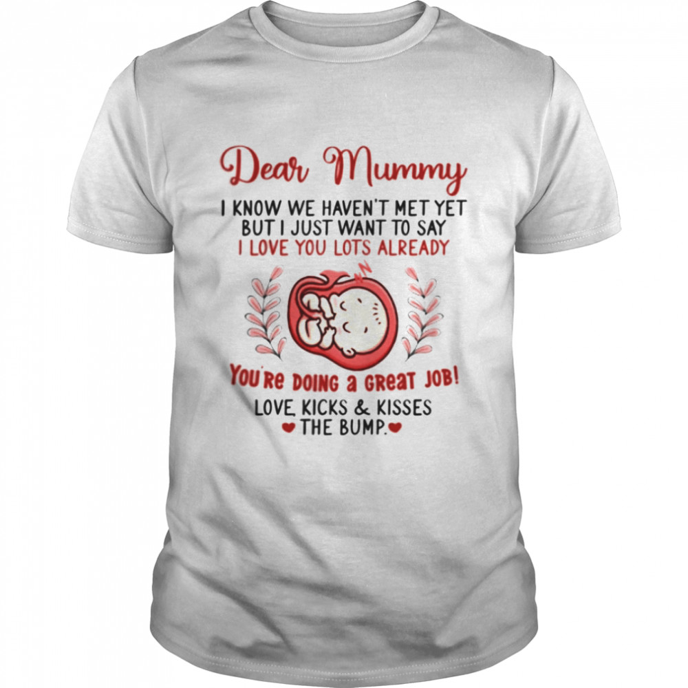 
Dear Mummy I Know We Havent Met Yet But I Just Want To Say Shirt
