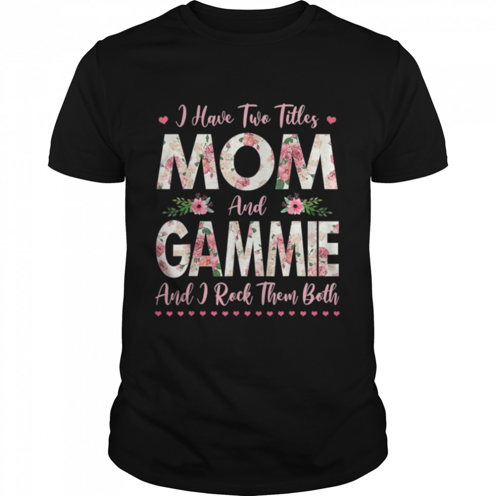 I Have Two Titles Mom And Gammie Flowers Mothers Day Grandma T- Classic Men's T-shirt