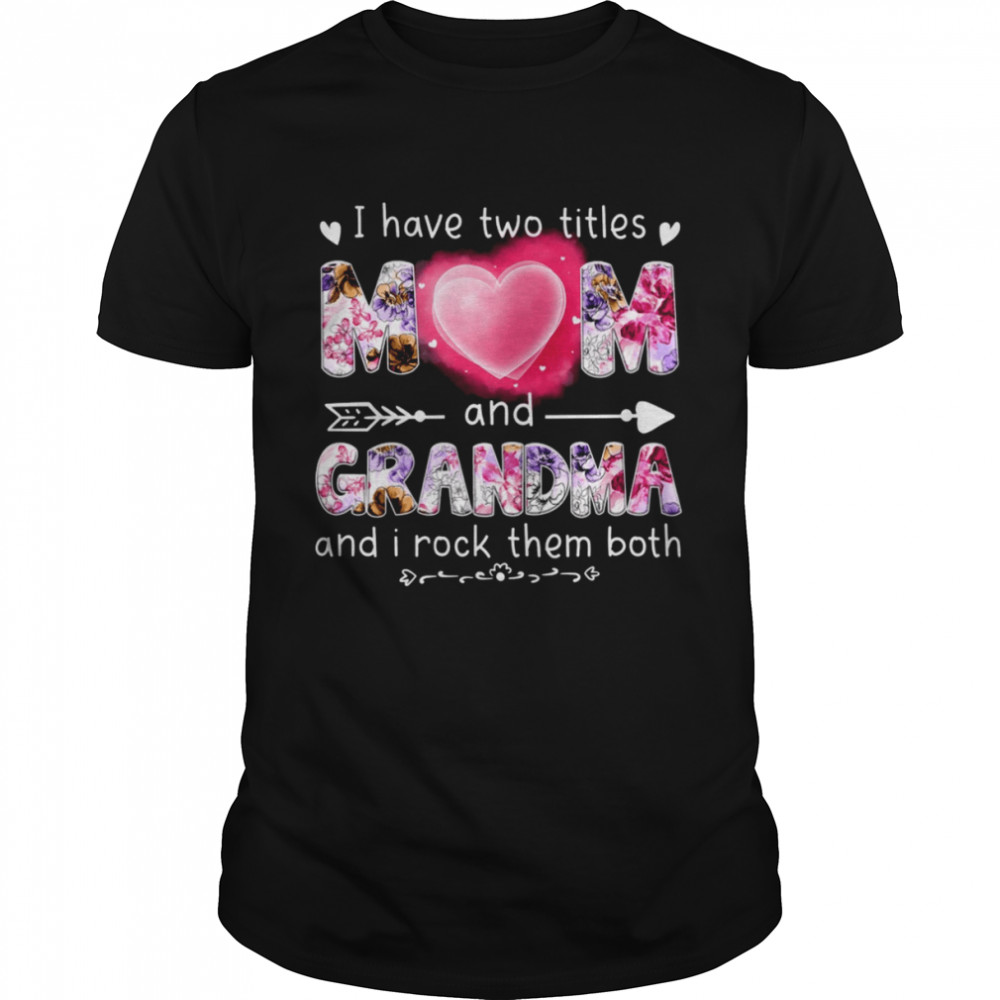 I Have Two Titles Mom And Grandma And I Rock Them Both T-Shirt