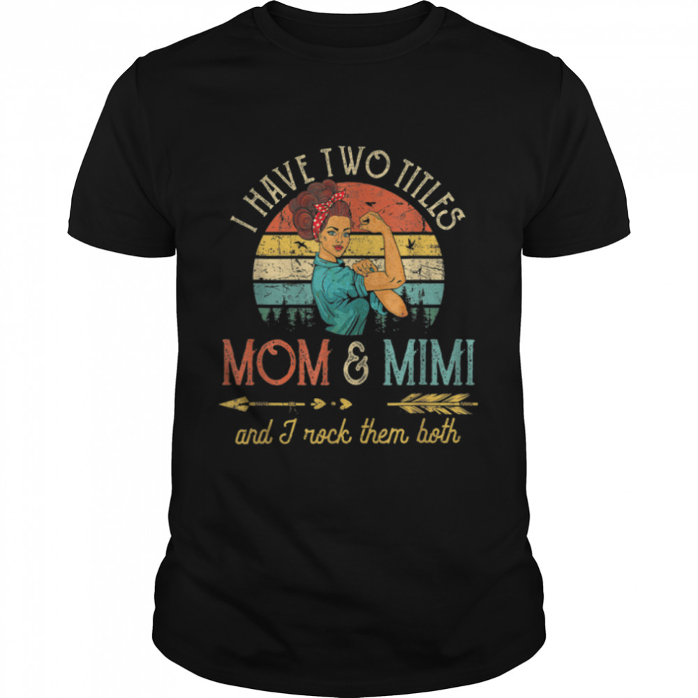 I Have Two Titles Mom And Mimi Shirt Funny Mothers Day Gift T-Shirt