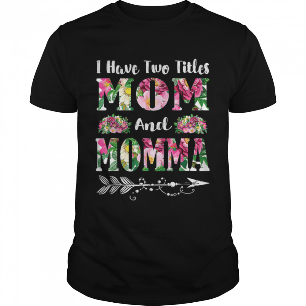 I Have Two Titles Mom And Momma Flowers Mother's Day T- Classic Men's T-shirt