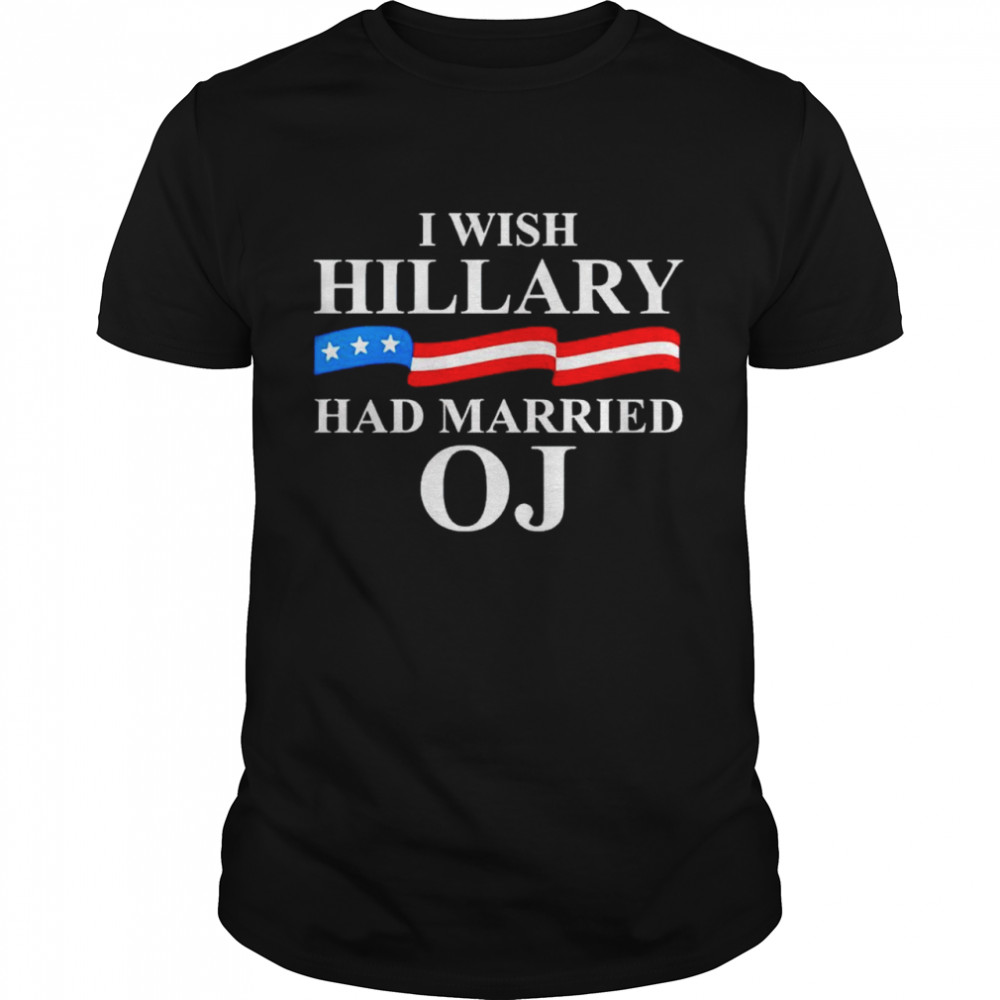 I Wish Hillary Had Married Oj Shirt
