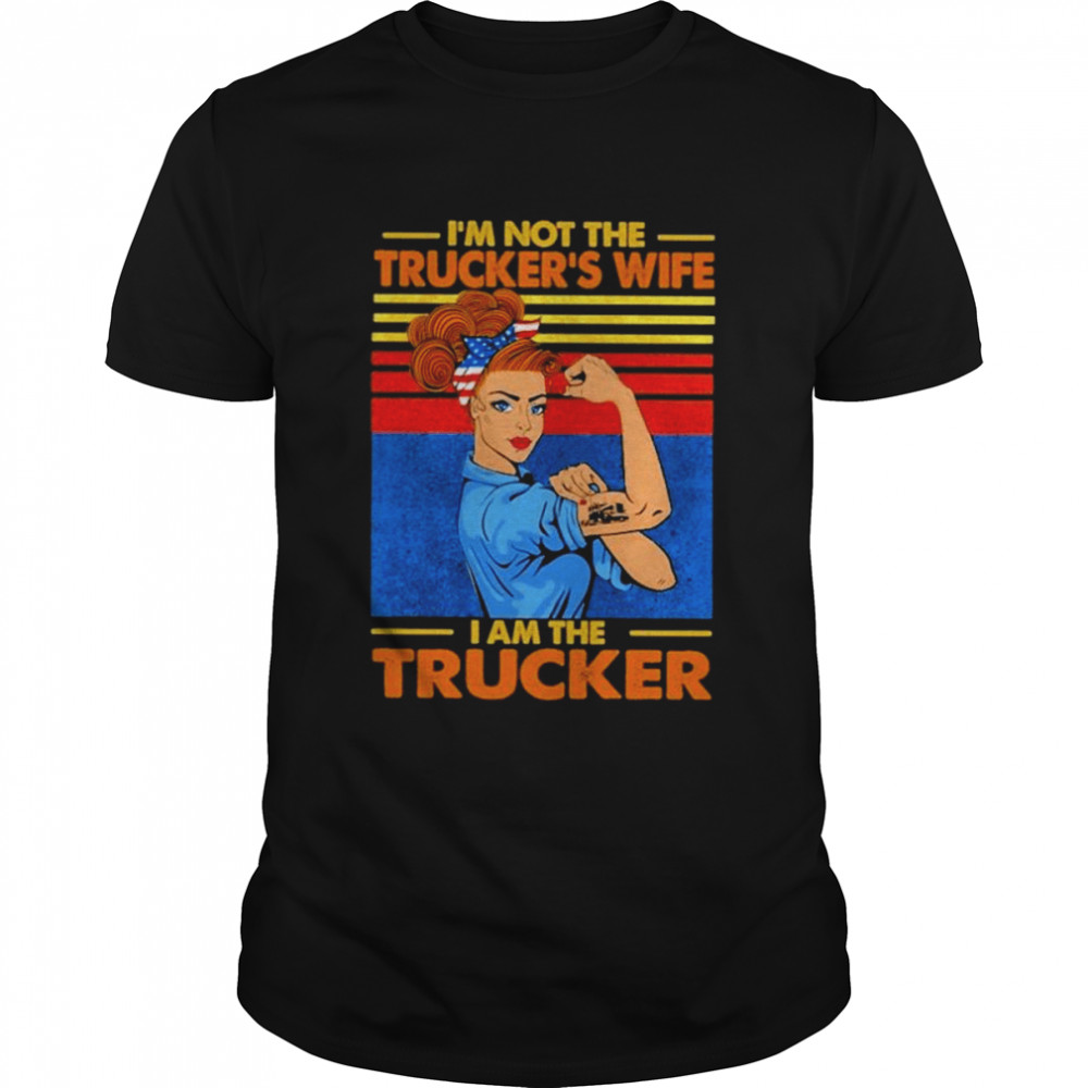 Im Not The Truckers Wife I Am The Trucker Vintage Shirt