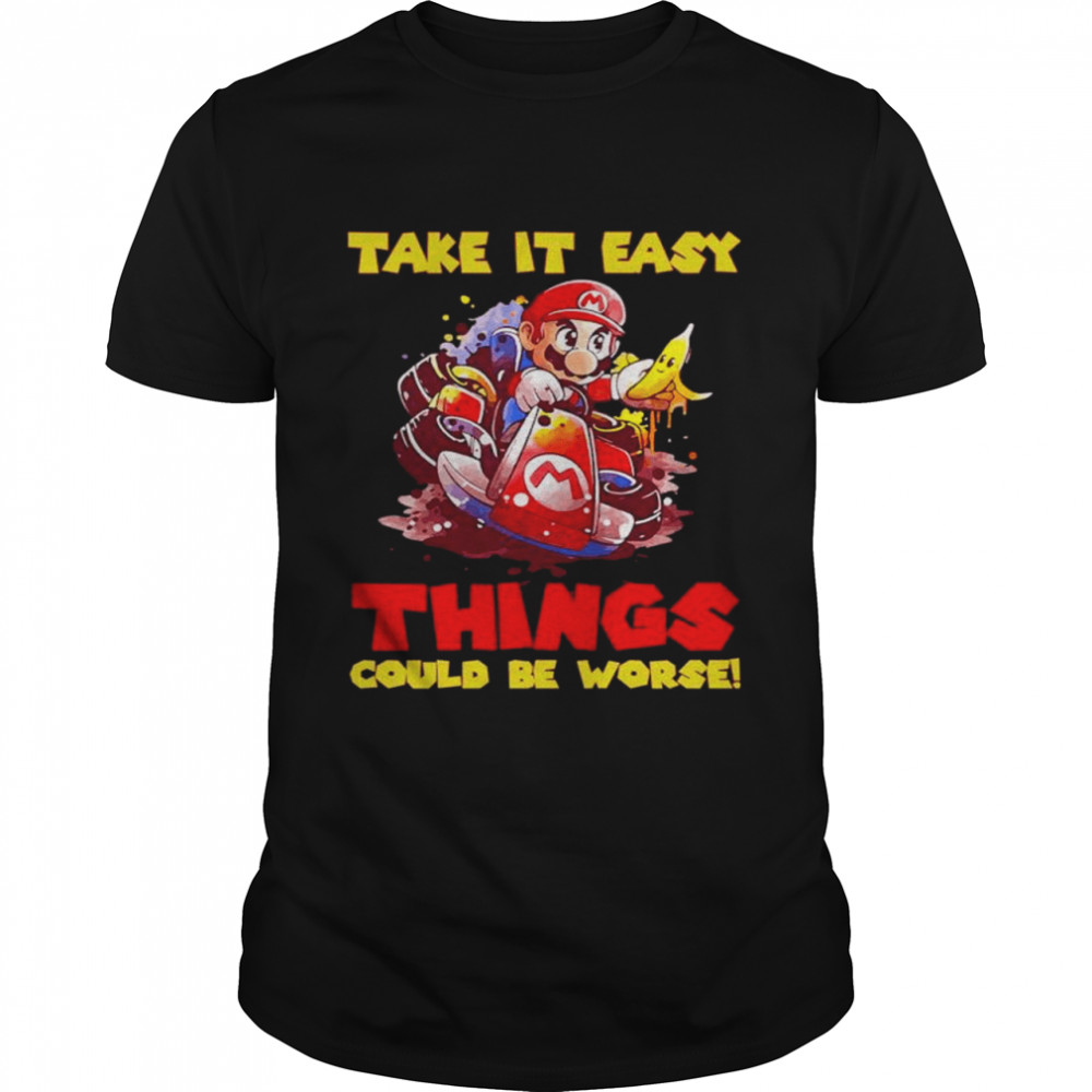 Mario Take It Easy Things Could Be Worse Shirt
