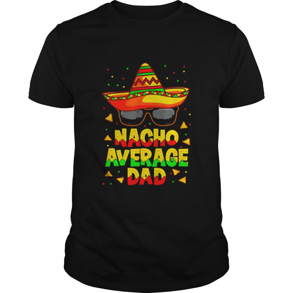 Nacho Average Dad Mexican Father Cinco De Mayo Daddy Fiesta Shirt