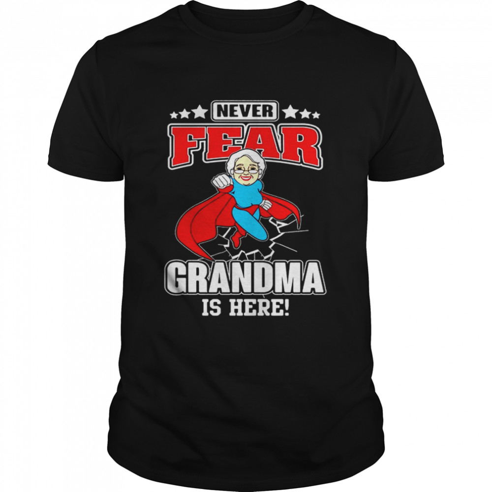Never FEAR GRANDMA IS HERE Shirt
