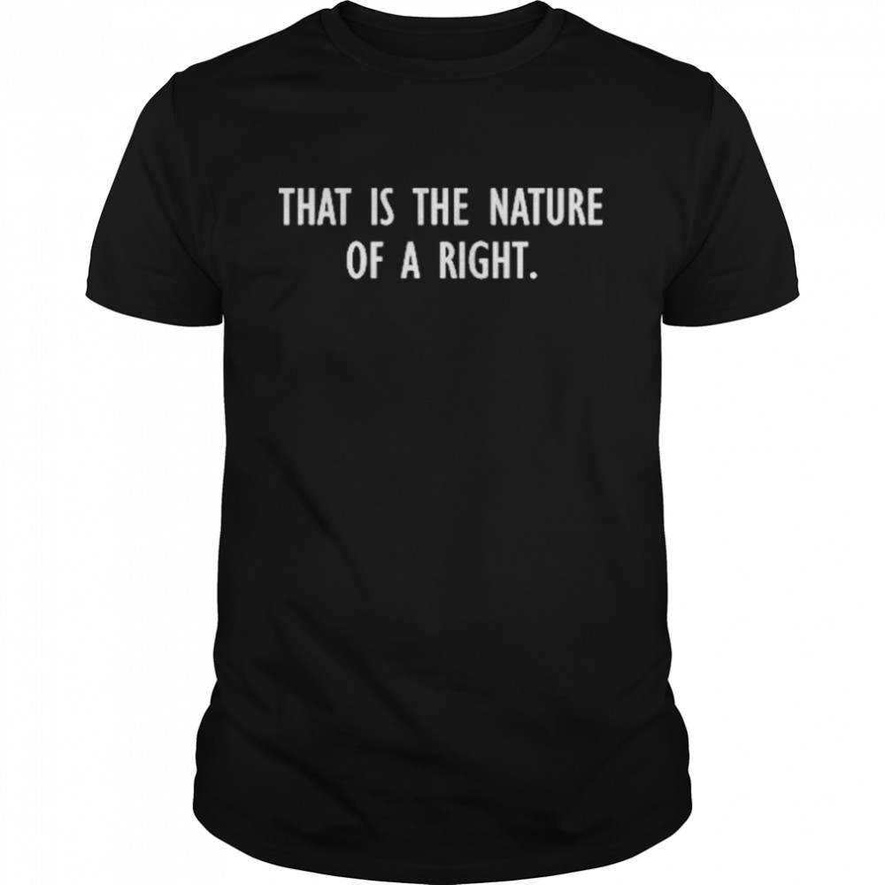 That Is The Nature Of A Right Shirt