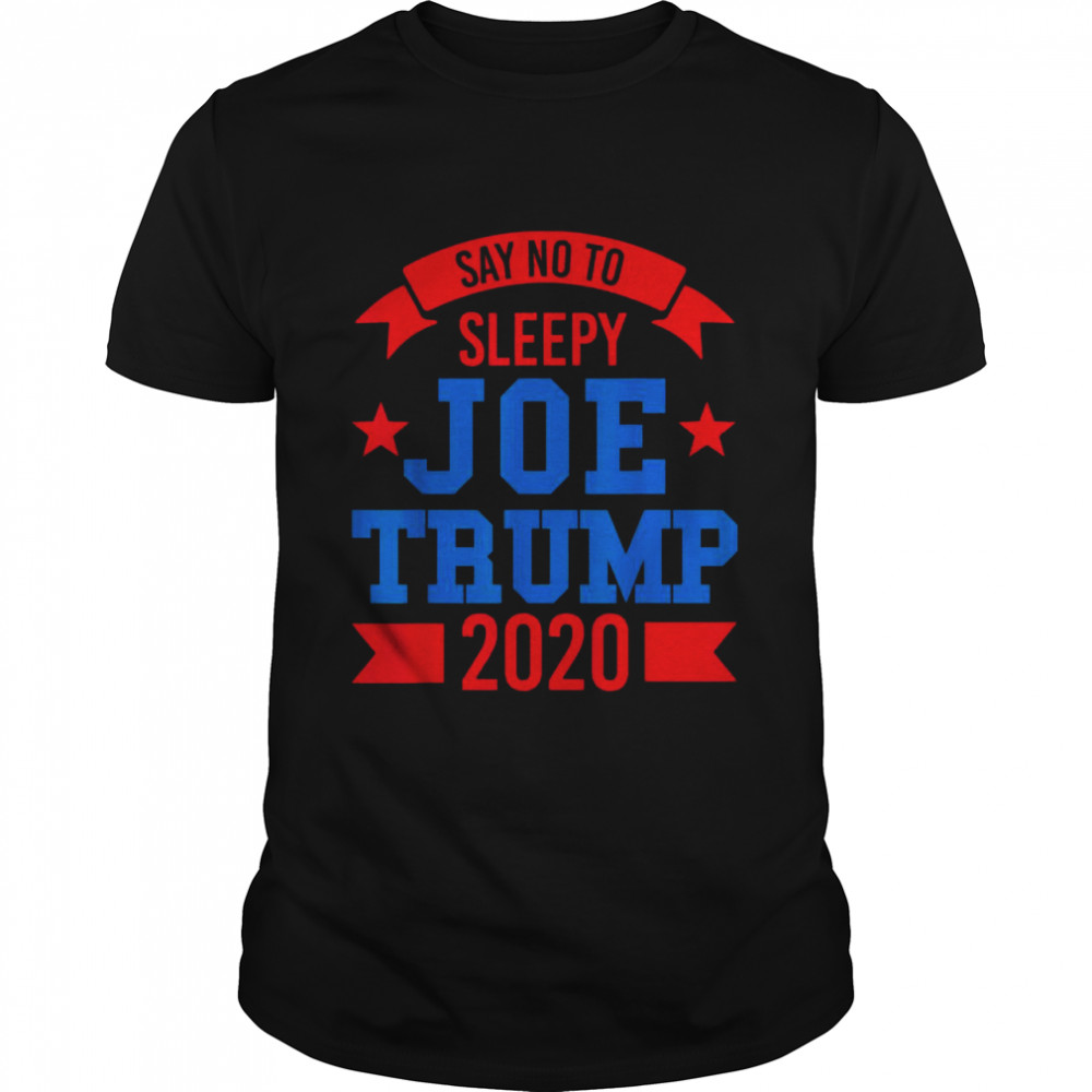Trump 2020 Say No To Sleepy Joe Elect Vote For Trump Shirt