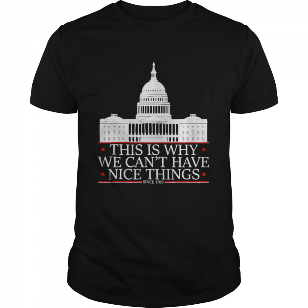 Whitehouse this is why we can’t have nice things since 1789 shirt Classic Men's T-shirt