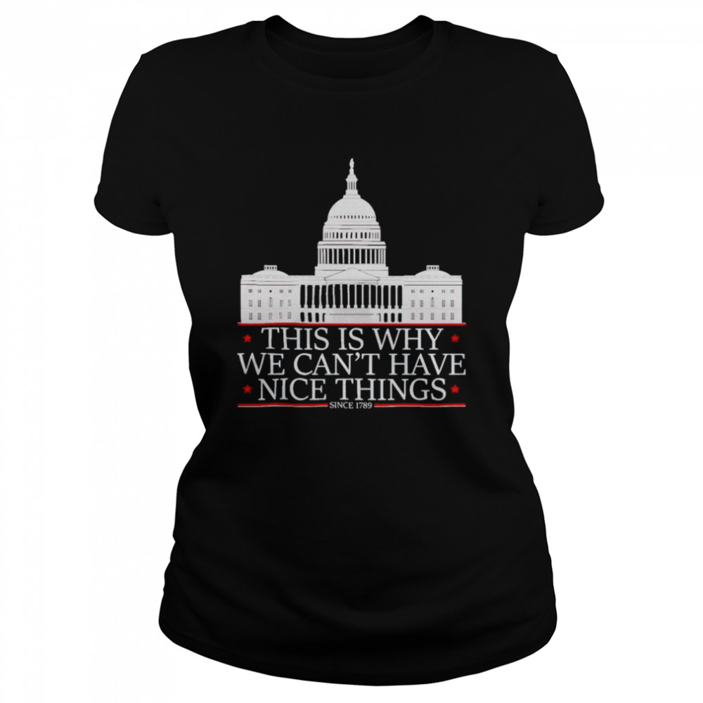 Whitehouse this is why we can’t have nice things since 1789 shirt Classic Women's T-shirt