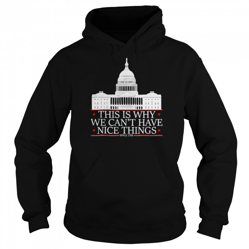 Whitehouse this is why we can’t have nice things since 1789 shirt Unisex Hoodie