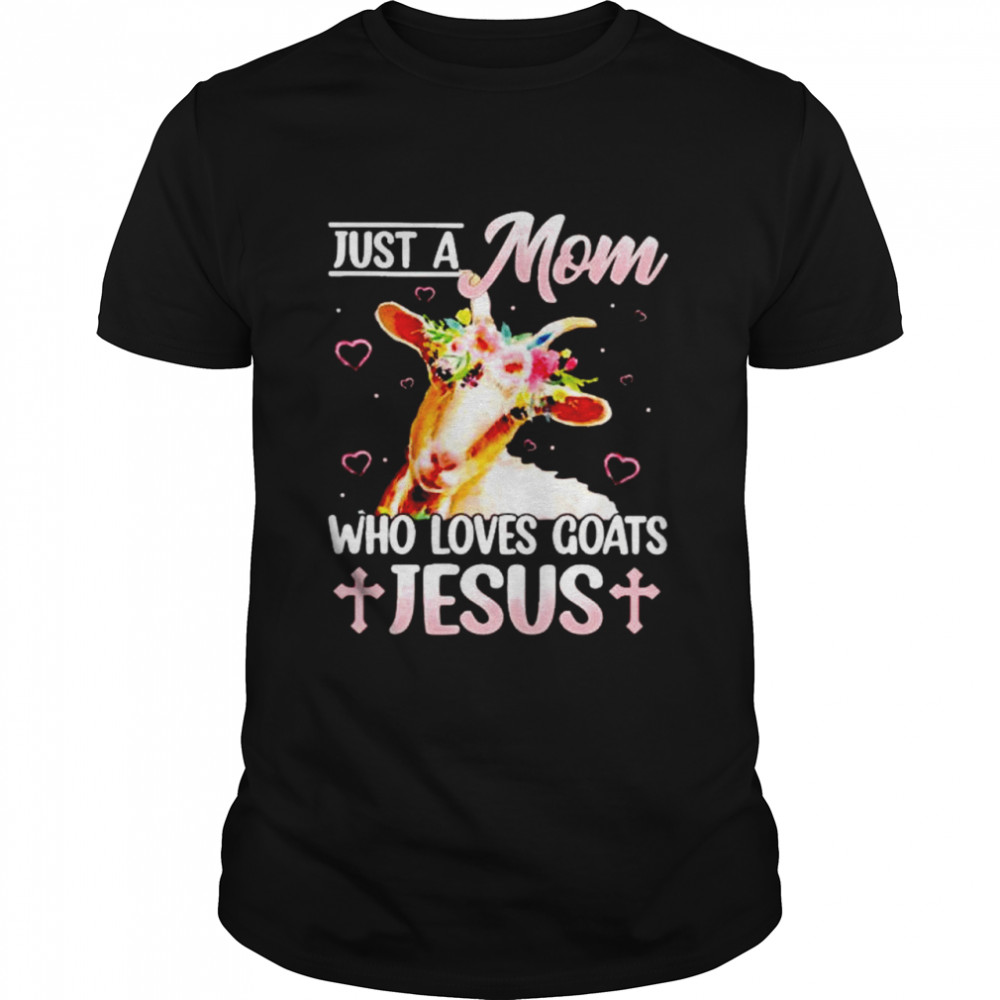 Just a Mom who loves goats Jesus shirt