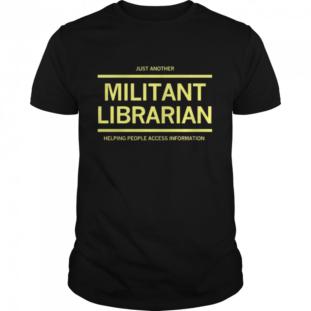 Just Another Militant Librarian Helping People Access Information Shirt