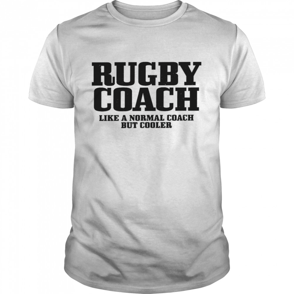 Rugby Coach Like A Normal Coach But Much Cooler Rugby  Classic Men's T-shirt