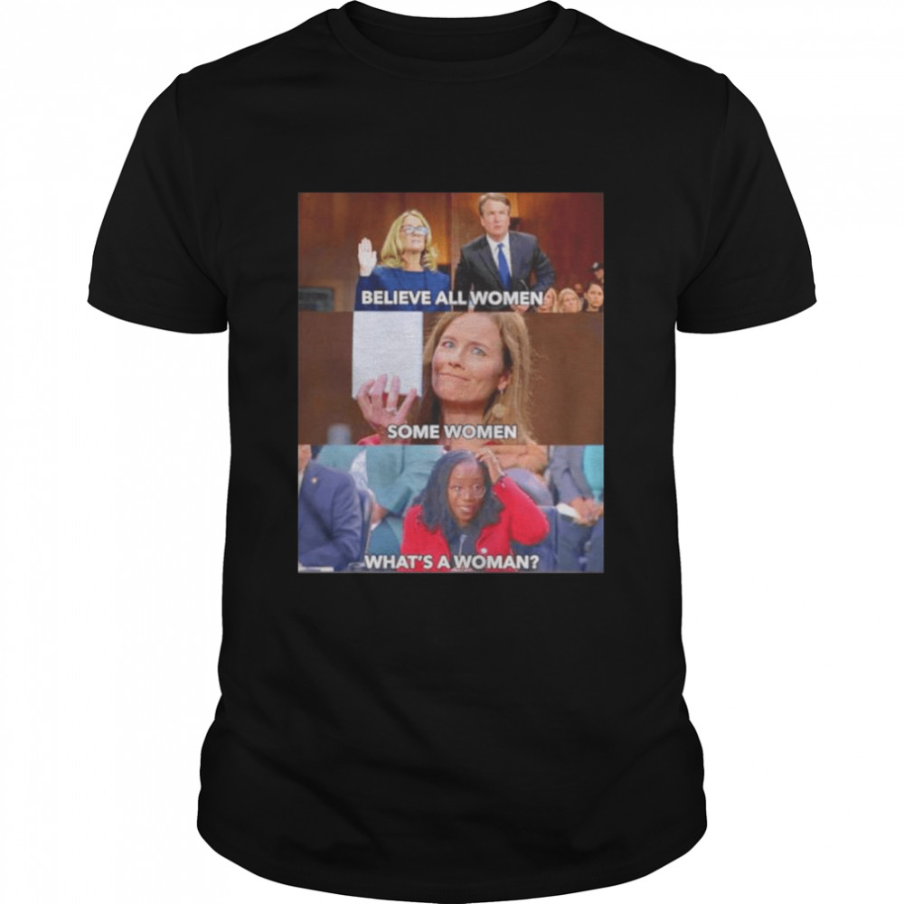 Believe All Women Some Women Ketanji Brown What’s A Woman Shirt