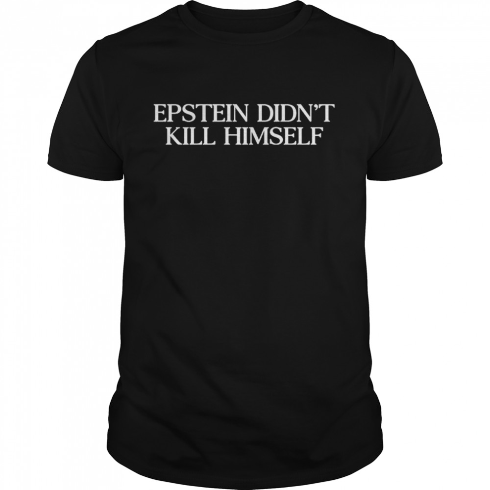 Epstein Didnt Kill Himself Shirt