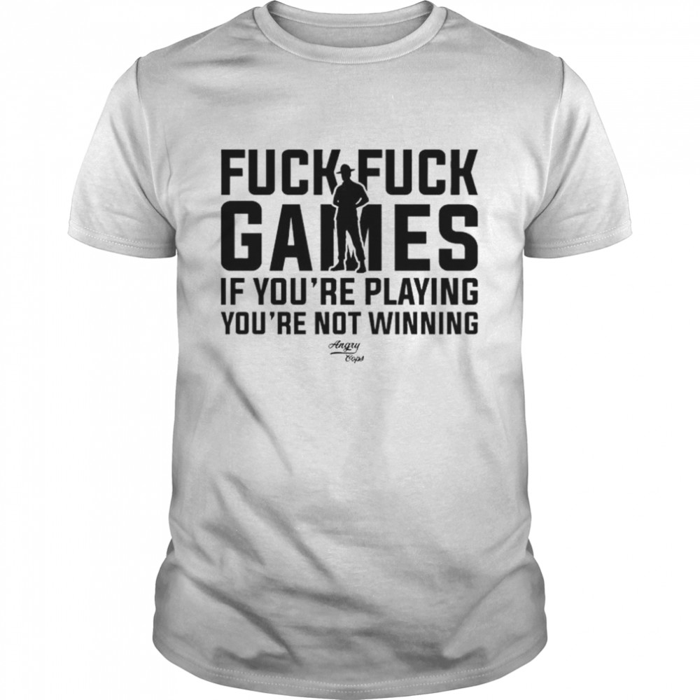 Fuck Fuck Games If You’re Playing You’re Not Winning Angry Cops T- Classic Men's T-shirt