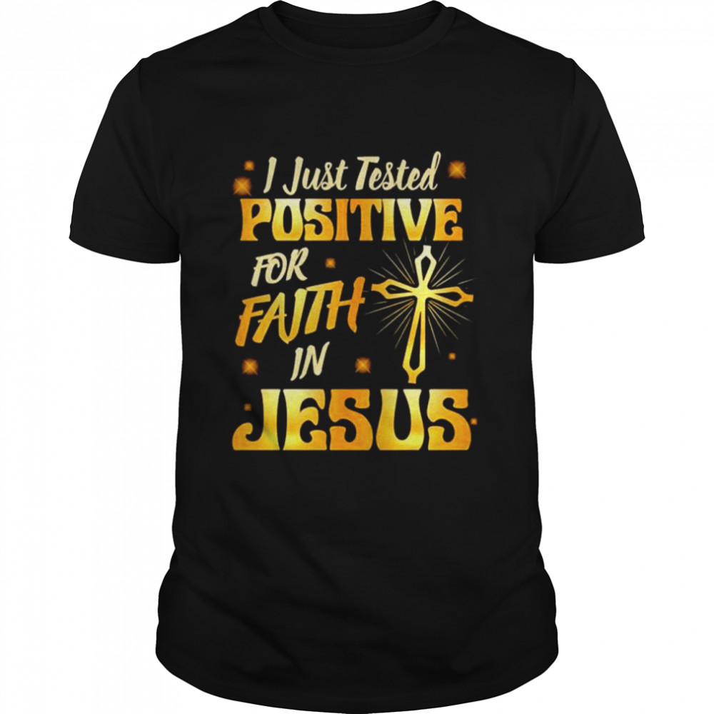 I Just Tested Positive In Faith For Jesus Religious Shirt
