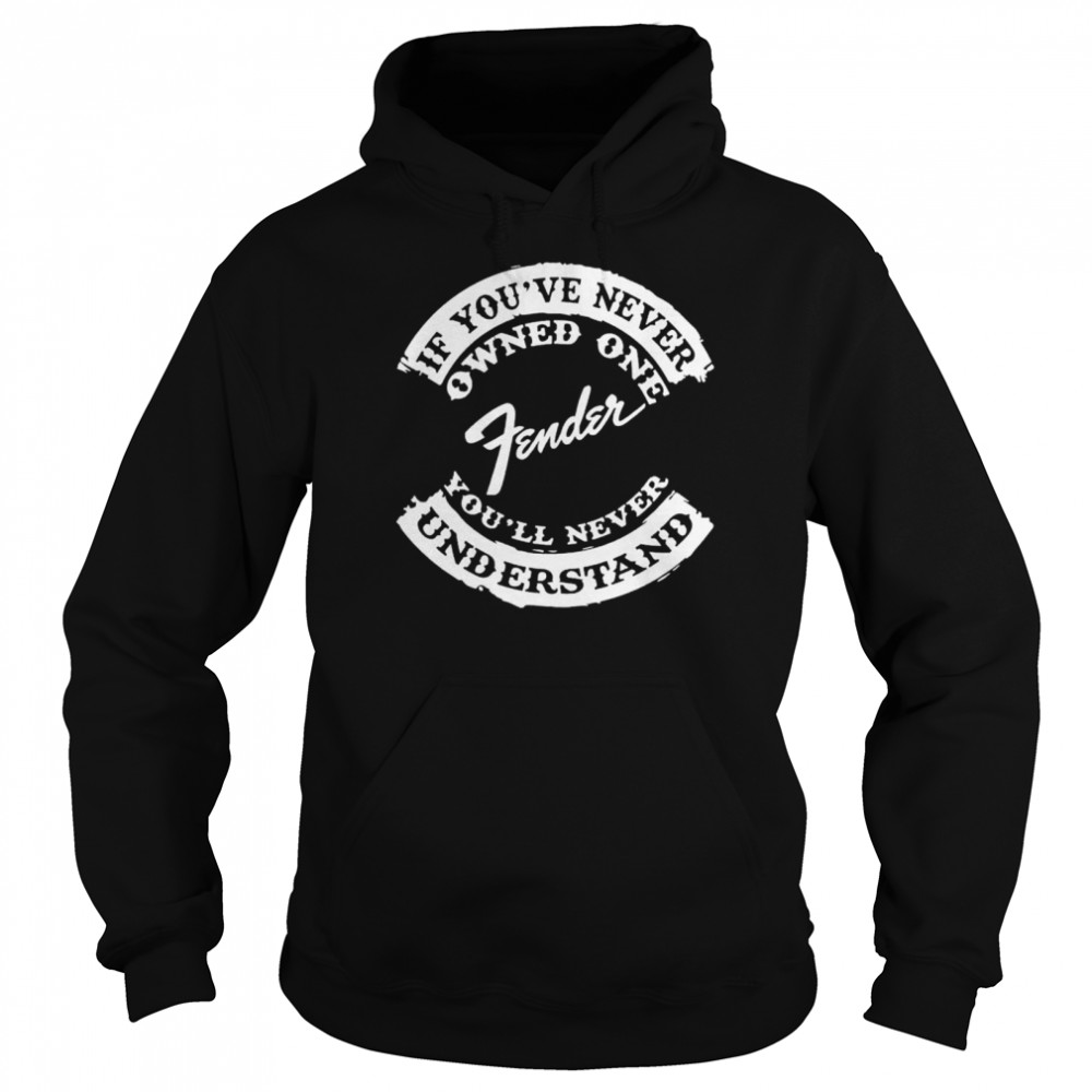 If you’ve never owned one you’ll never understand shirt Unisex Hoodie