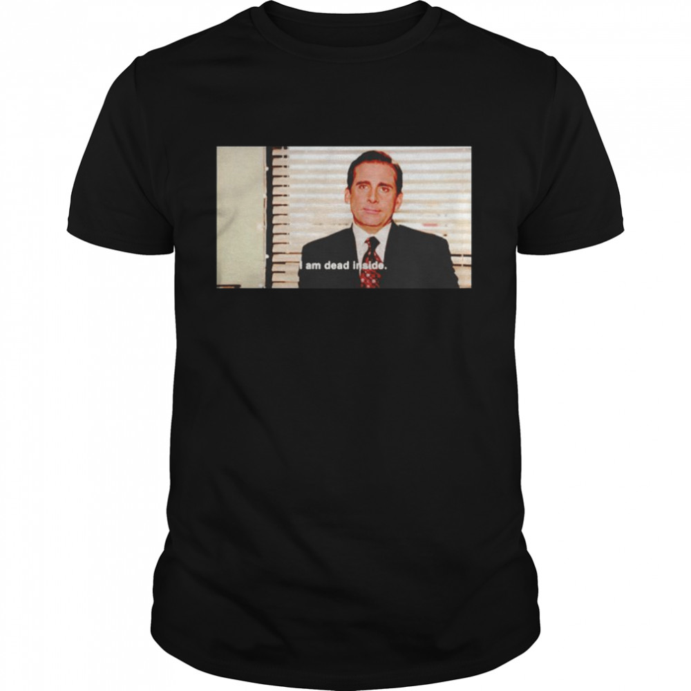 Michael Scott I am dead inside shirt