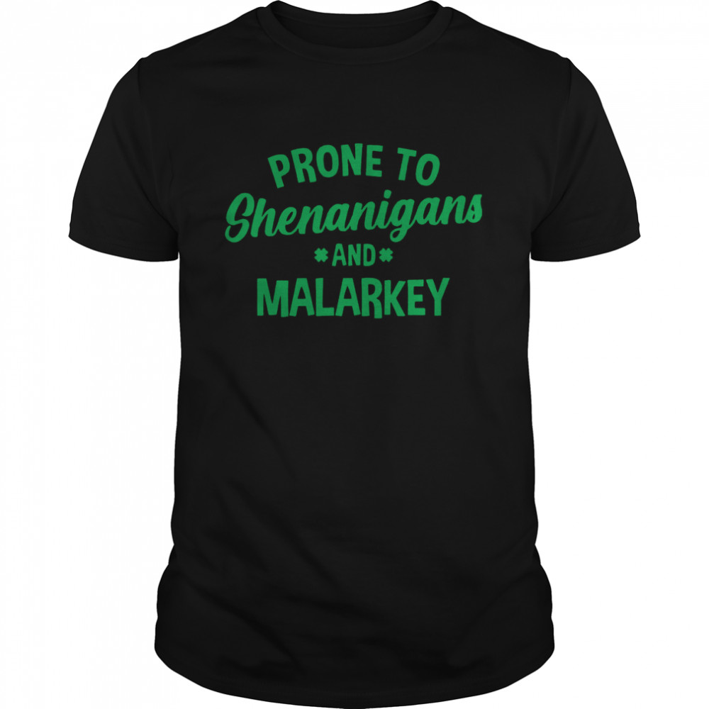 Prone To Shenanigans And Malarkey St Patrick’s Day Shirt
