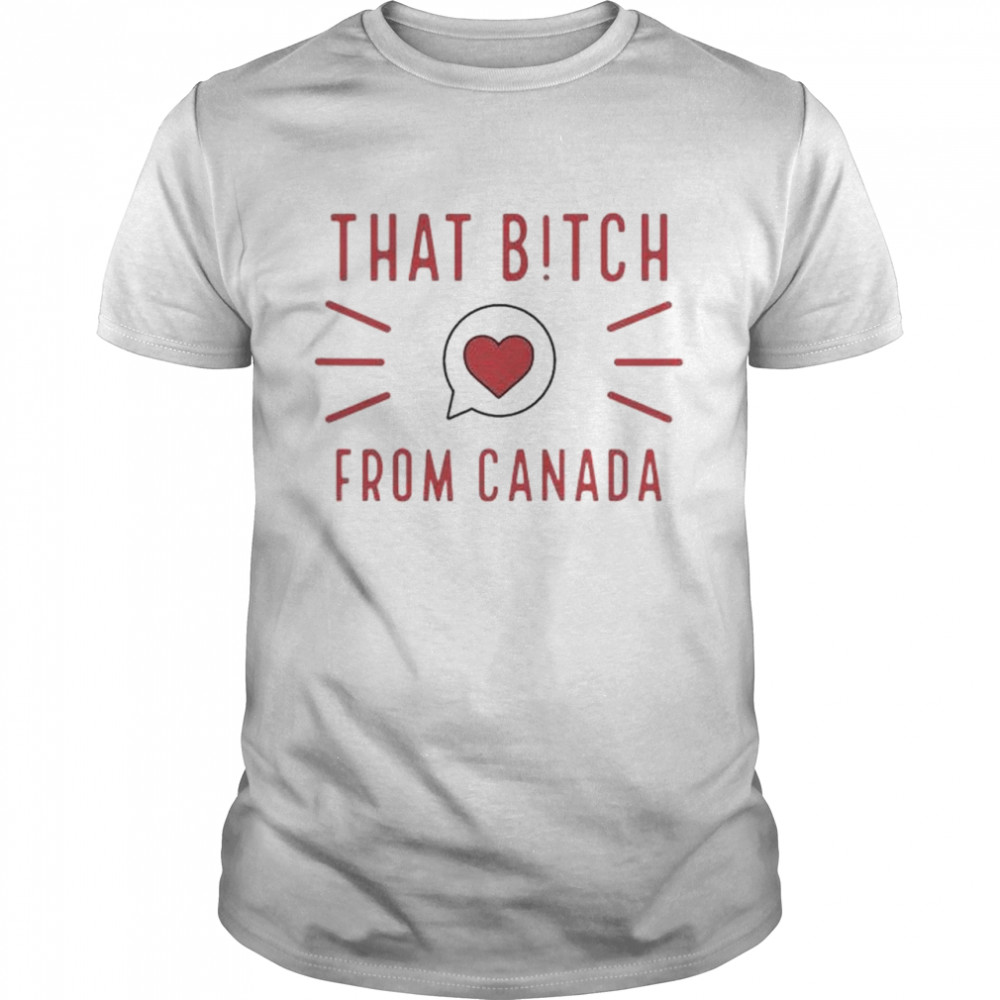 That Bitch From Canada Shirt