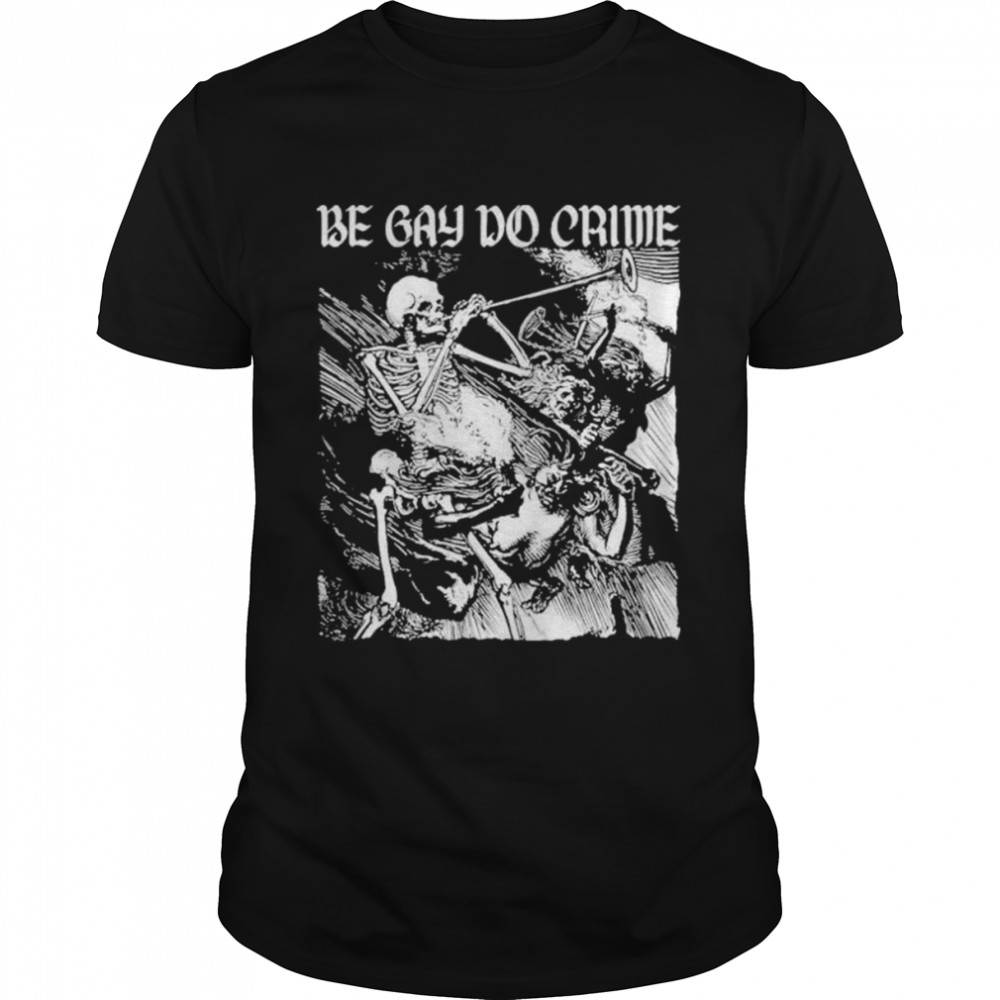 Be Gay Do Crime Skeleton shirt