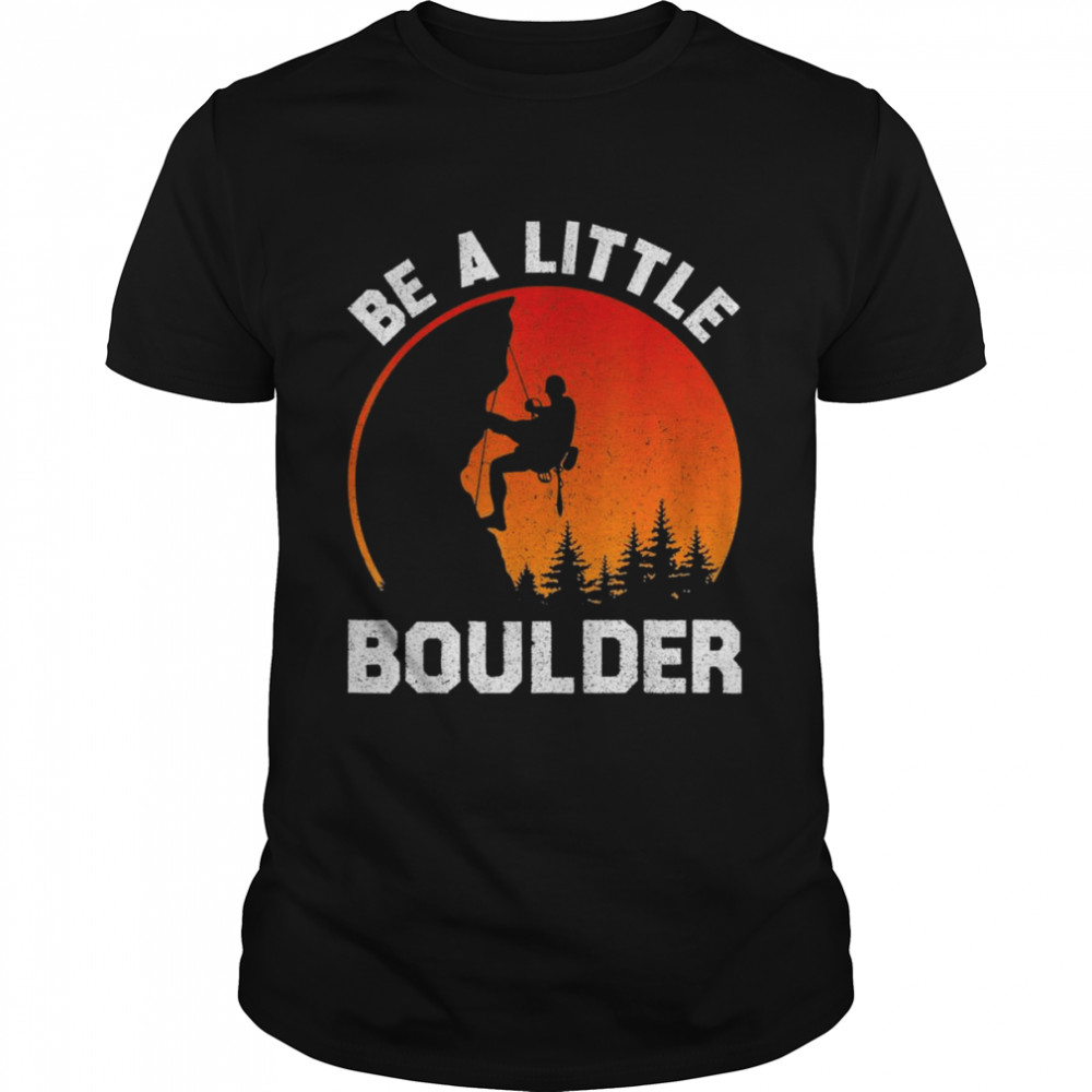 Be Little Boulder Rock-Climbing Enthusiast Shirt